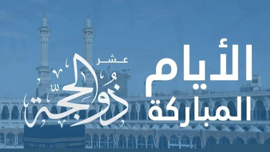 فضل العشر الاوائل من ذي الحجه.. 7 أعمال لا تفوتها في أعظم أيام الدنيا