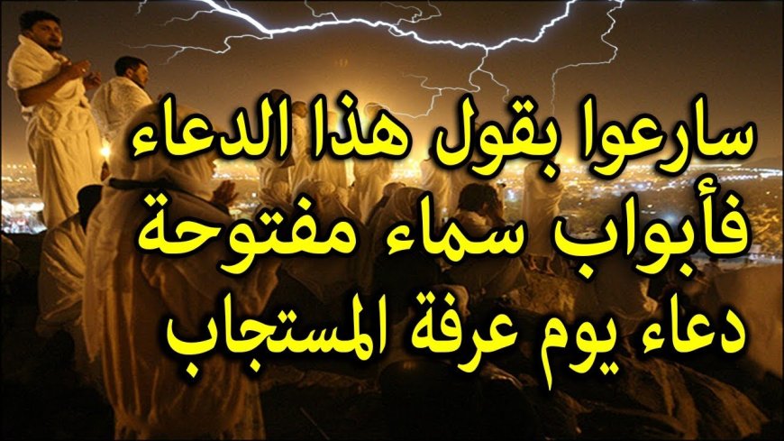 دعاء يوم عرفة مستجاب 2026 وأفضل الأدعية وفضل هذا اليوم العظيم