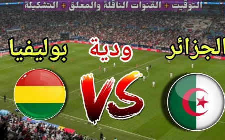 القنوات الناقلة لمباراة بوليفيا ضد الجزائر.. مواجهة ودية أخيرة قبل كأس العالم 2026