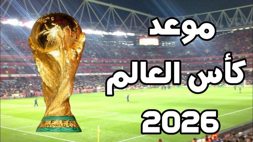 موعد افتتاح كأس العالم 2026 والقنوات الناقلة لجميع مباريات المونديال التاريخي