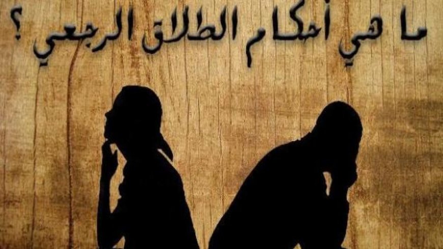 ضوابط الطلاق الرجعي في قانون الأحوال الشخصية الجديد.. تفاصيل حاسمة