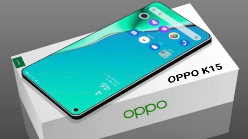 هاتف OPPO K15.. بطارية 8000 وشاشة 1.5K ومواصفات قوية
