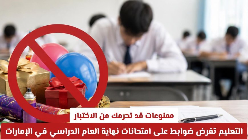 ممنوعات تحرمك من الاختبار في الإمارات قبل امتحانات نهاية العام 2026