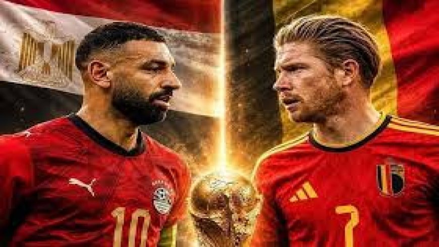 موعد مباراة مصر وبلجيكا في كأس العالم 2026 والقنوات المفتوحة الناقلة