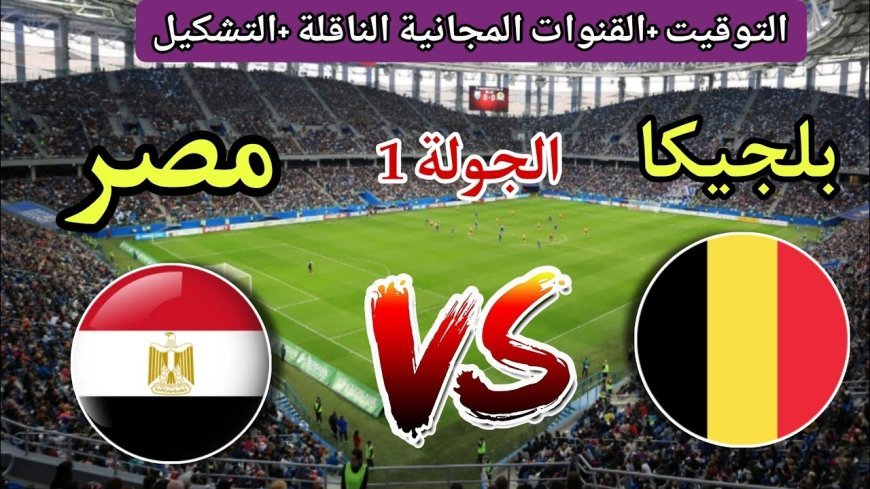 كيفية مشاهدة مباراة مصر ضد بلجيكا في كأس العالم 2026.. قناة مجانية تنقل اللقاء