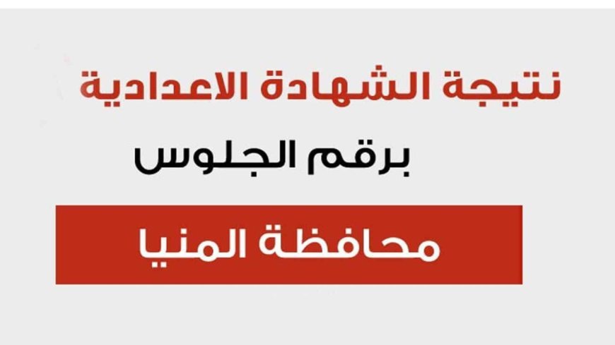نتيجه الشهاده الاعداديه محافظه المنيا 2026.. رابط الاستعلام 