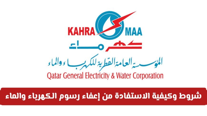 شروط إعفاء رسوم الكهرباء والماء في قطر 2026 والأوراق اللازمة