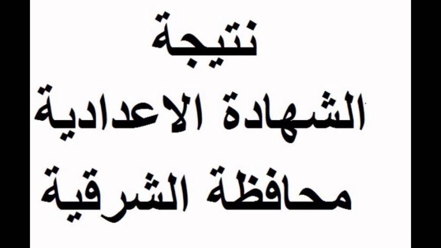 نتيجه الشهاده الاعداديه محافظه الشرقيه 2026.. رابط رسمي
