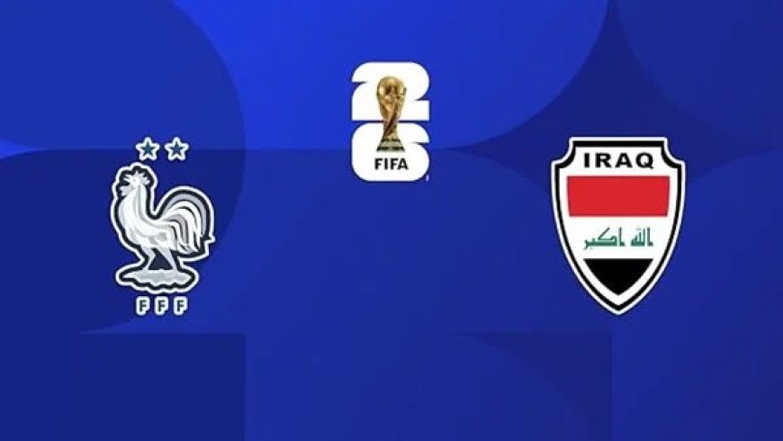 موعد مباراة فرنسا ضد العراق في كأس العالم 2026