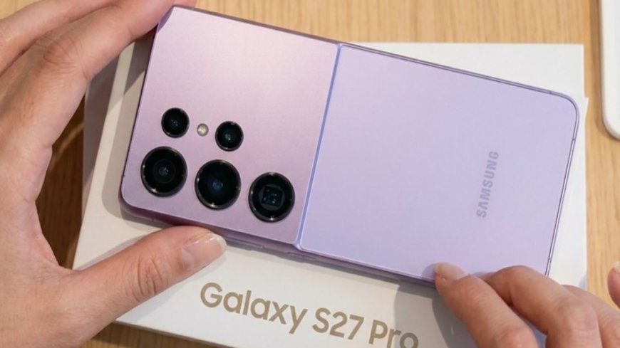 samsung galaxy s27 pro يقترب بمواصفات قوية