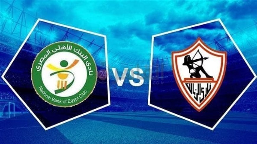 موعد مباراة الزمالك ضد البنك الأهلي والقناة الناقلة في الدوري المصري 2026