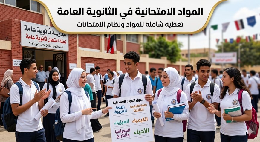 5 مواد لكل شعبة.. المواد الامتحانية في الثانوية العامة والبكالوريا المصرية في العام الدراسي 2026-2027