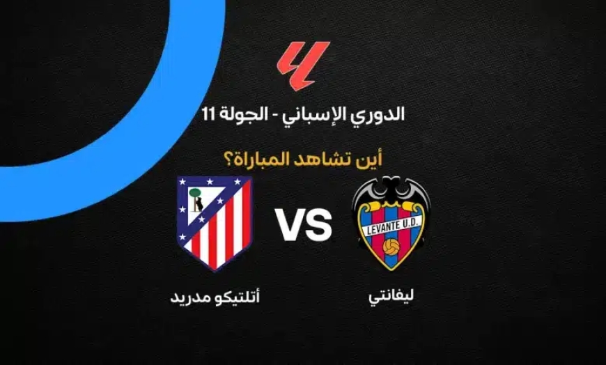 كيفية مشاهدة مباراة ليفانتي ضد أتلتيكو مدريد اليوم والقنوات الناقلة